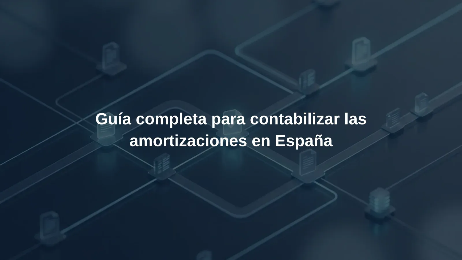 Guía completa para contabilizar las amortizaciones en España