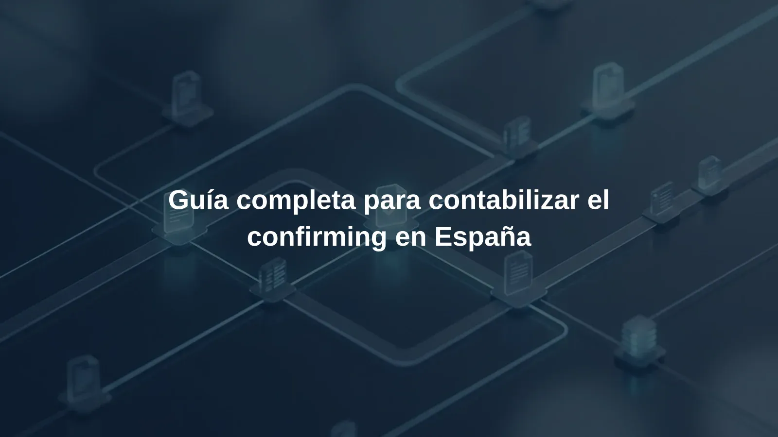 Guía completa para contabilizar el confirming en España