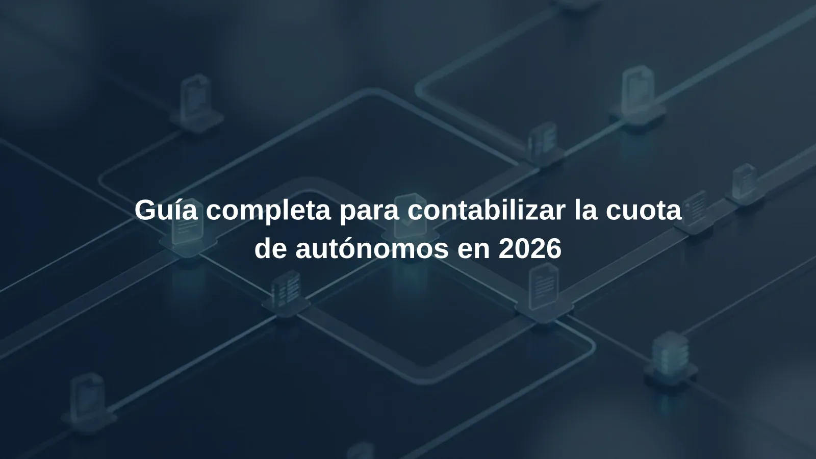 Guía completa para contabilizar la cuota de autónomos en 2026