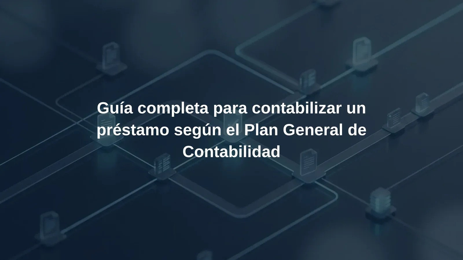 Guía completa para contabilizar un préstamo según el Plan General de Contabilidad