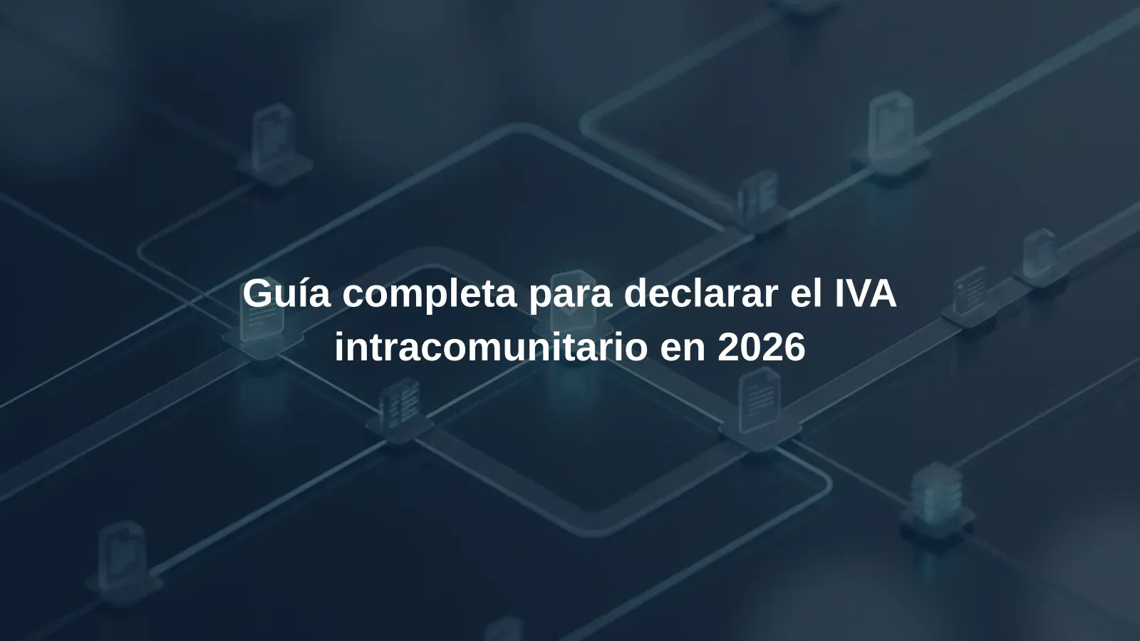 Guía completa para declarar el IVA intracomunitario en 2026