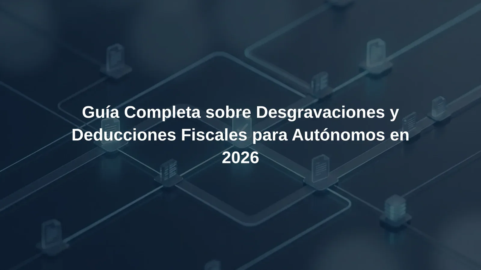 Guía Completa sobre Desgravaciones y Deducciones Fiscales para Autónomos en 2026