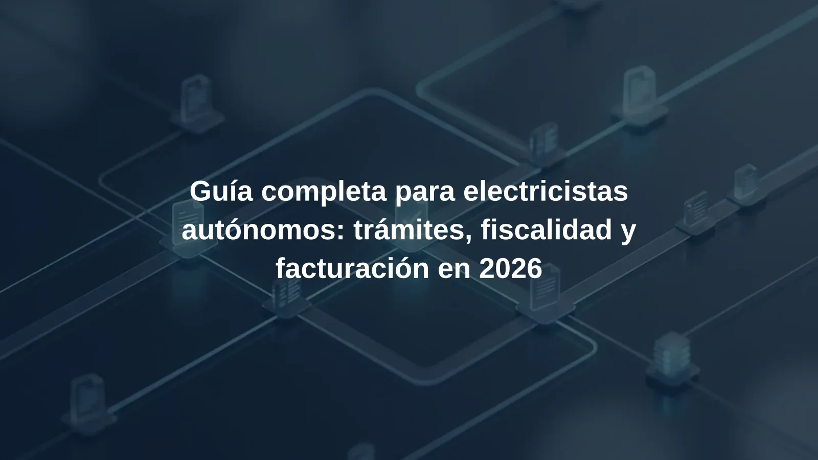 Guía completa para electricistas autónomos: trámites, fiscalidad y facturación en 2026