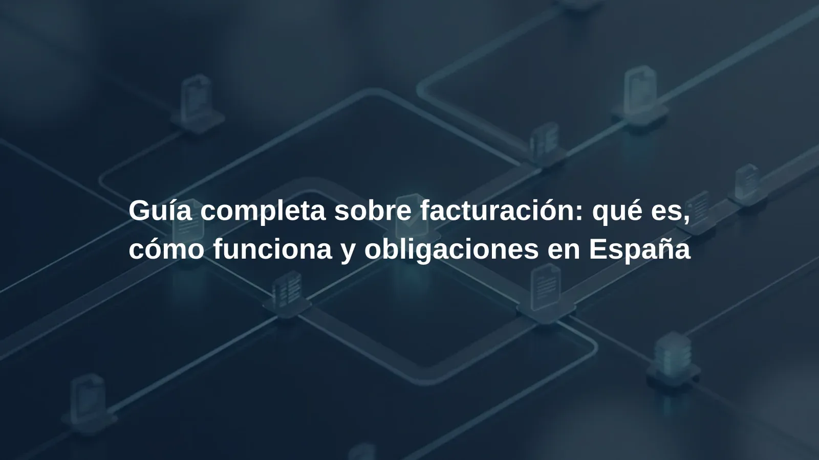Guía completa sobre facturación: qué es, cómo funciona y obligaciones en España