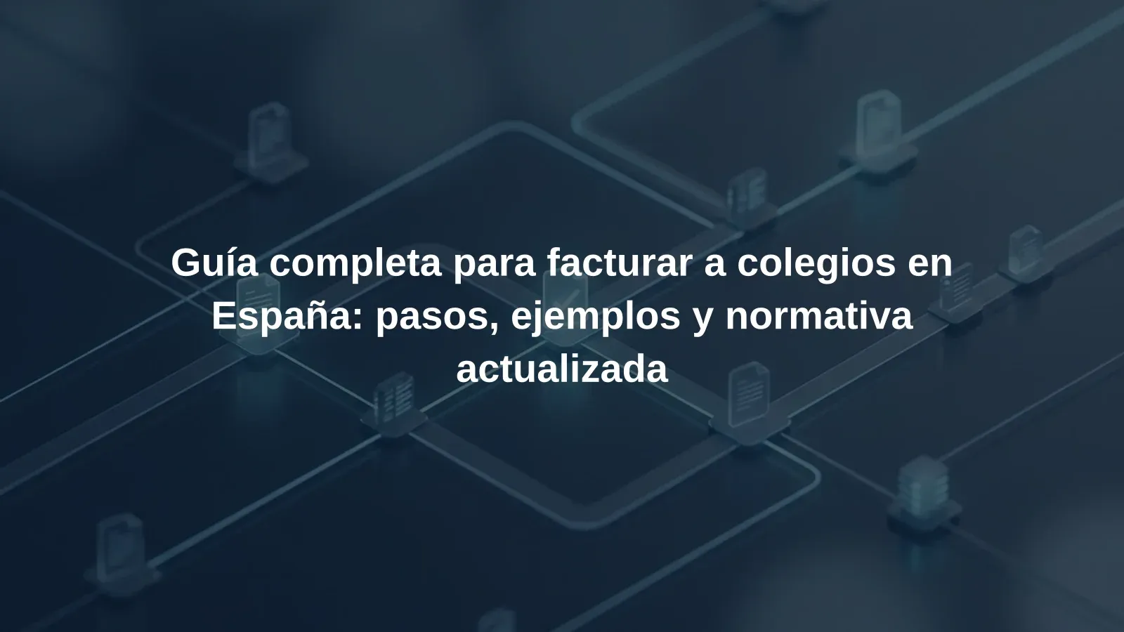Guía completa para facturar a colegios en España: pasos, ejemplos y normativa actualizada