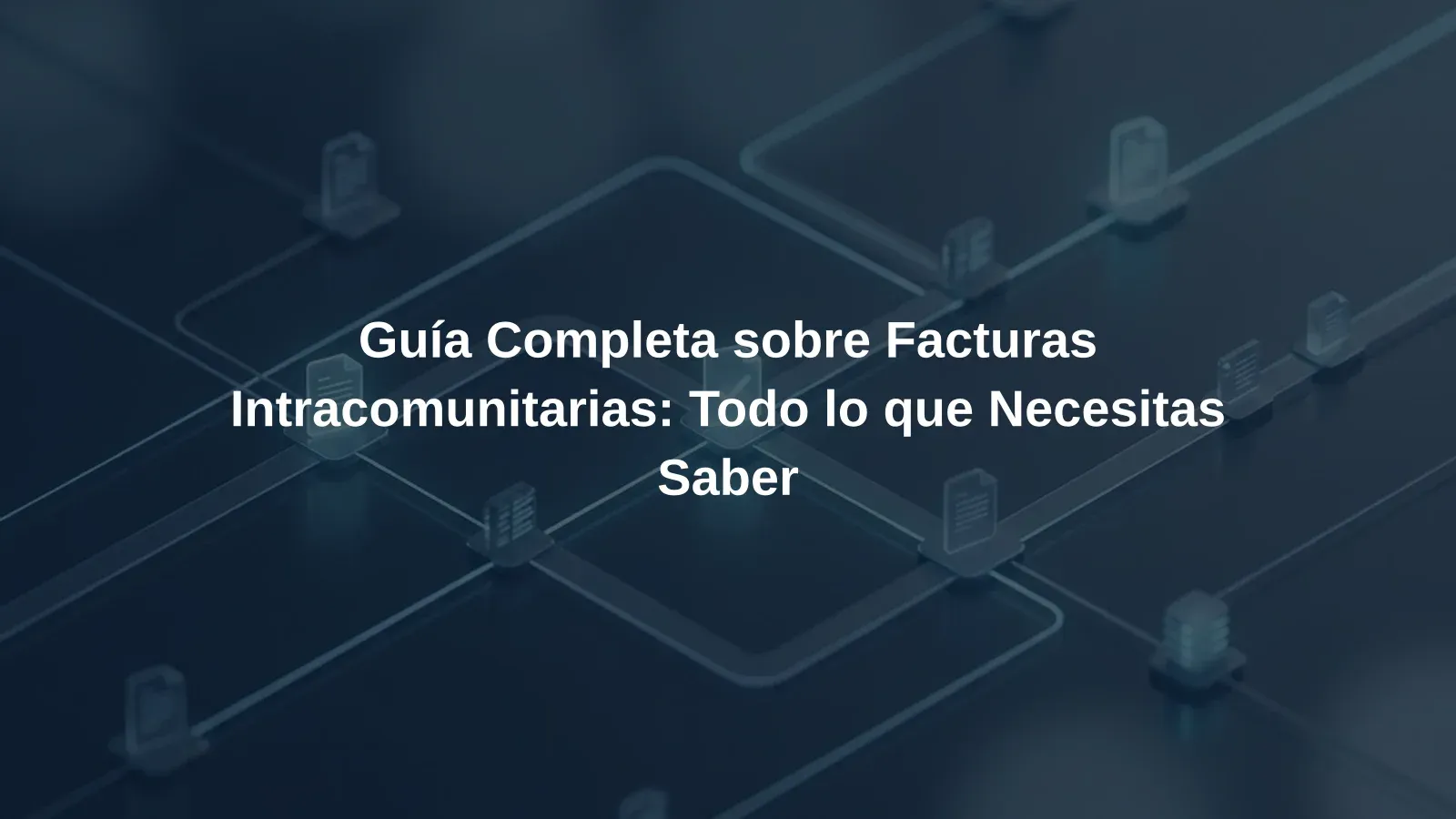 Guía Completa sobre Facturas Intracomunitarias: Todo lo que Necesitas Saber
