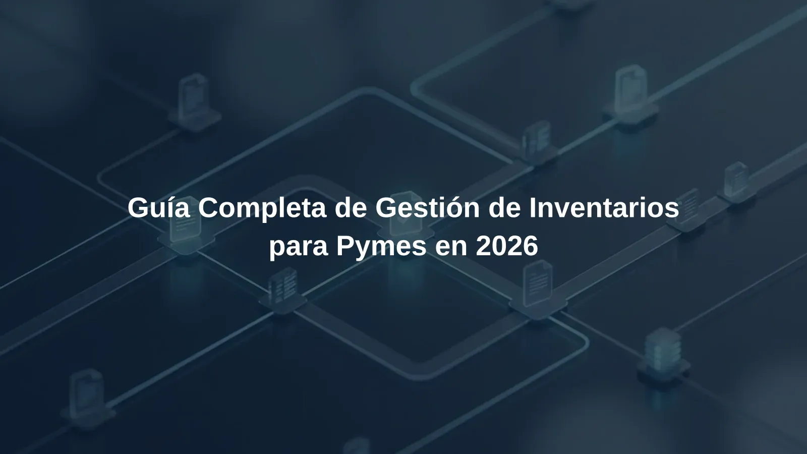 Guía Completa de Gestión de Inventarios para Pymes en 2026
