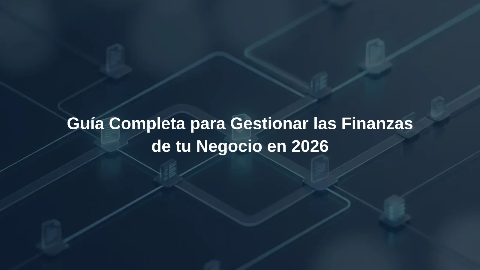 Guía Completa para Gestionar las Finanzas de tu Negocio en 2026