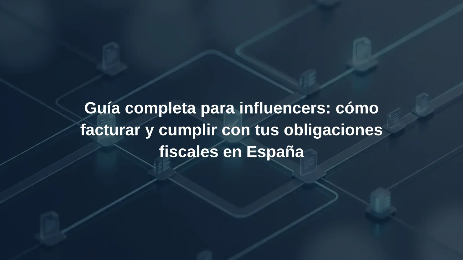 Guía completa para influencers: cómo facturar y cumplir con tus obligaciones fiscales en España
