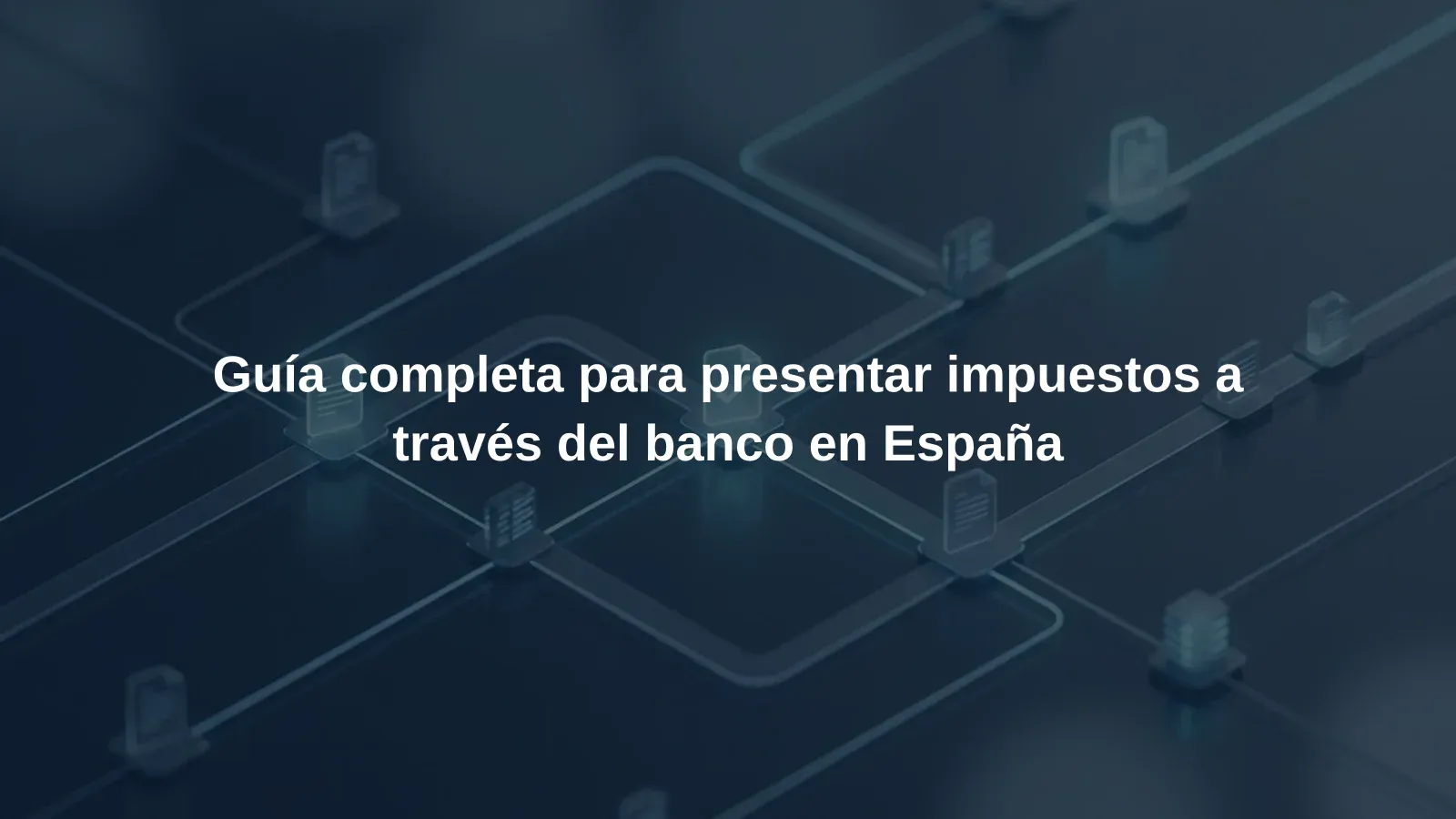 Guía completa para presentar impuestos a través del banco en España