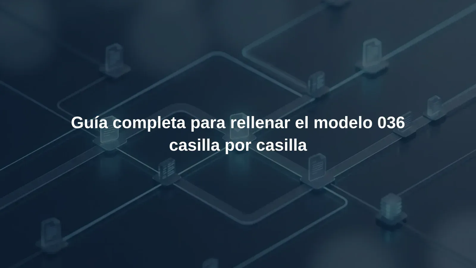 Guía completa para rellenar el modelo 036 casilla por casilla