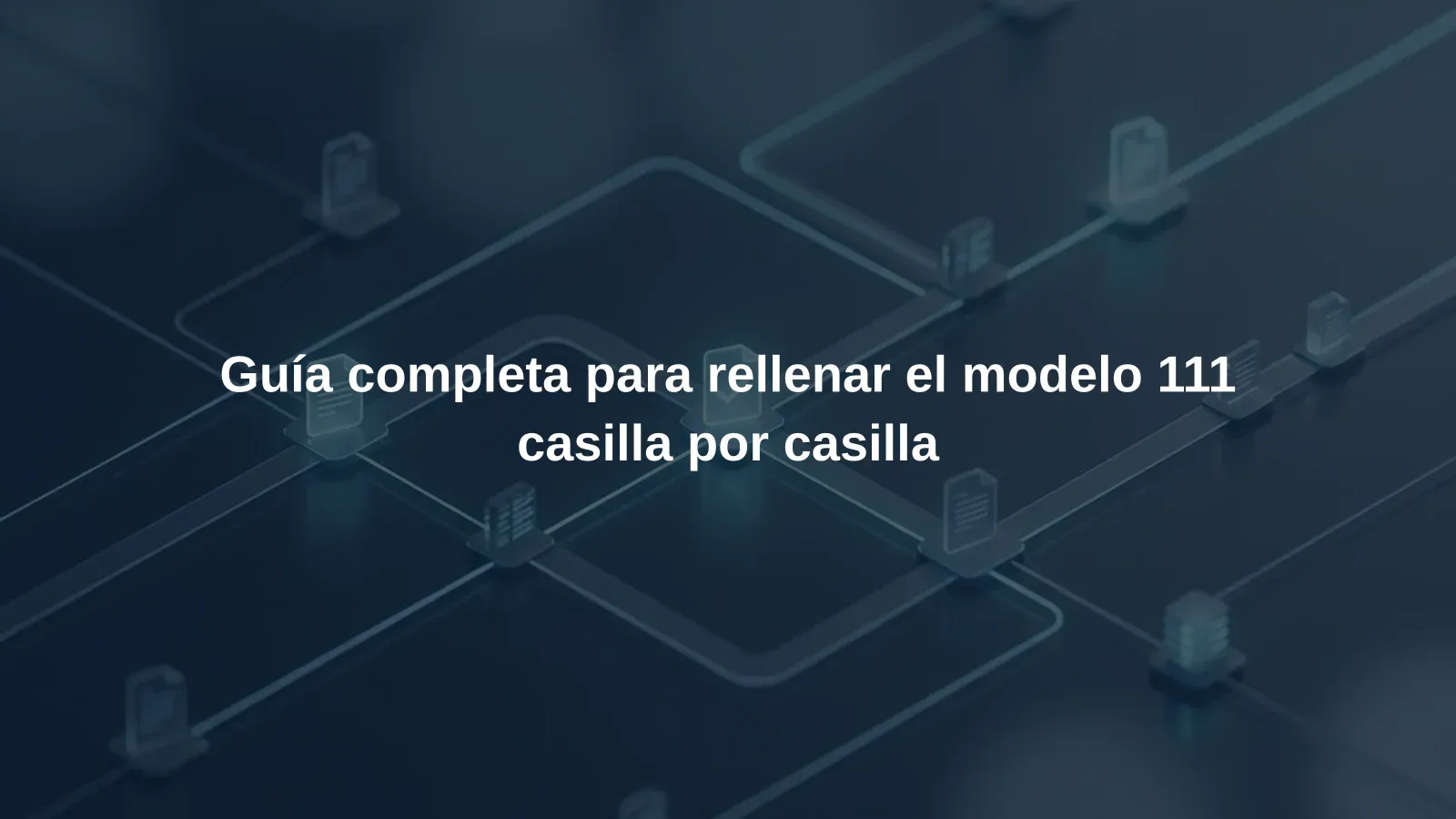 Guía completa para rellenar el modelo 111 casilla por casilla