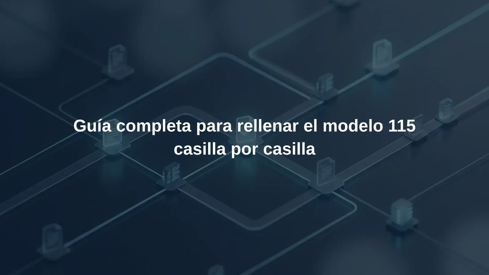 Guía completa para rellenar el modelo 115 casilla por casilla