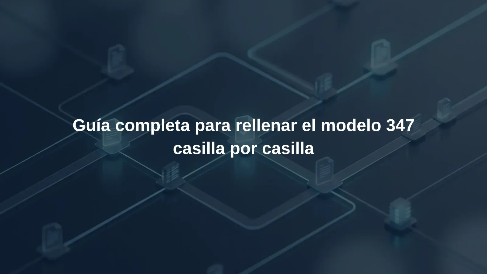 Guía completa para rellenar el modelo 347 casilla por casilla