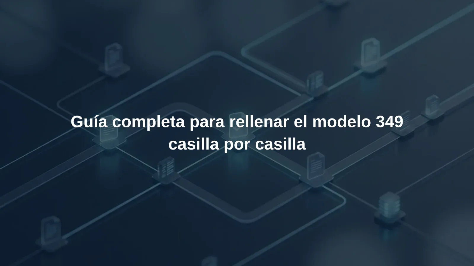 Guía completa para rellenar el modelo 349 casilla por casilla