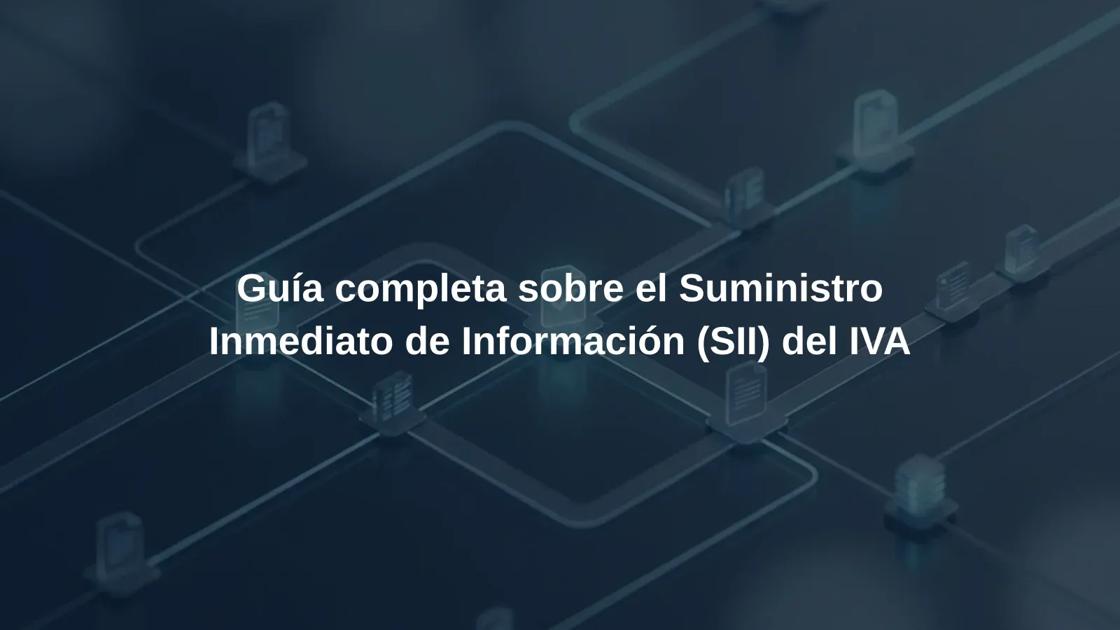 Guía completa sobre el Suministro Inmediato de Información (SII) del IVA