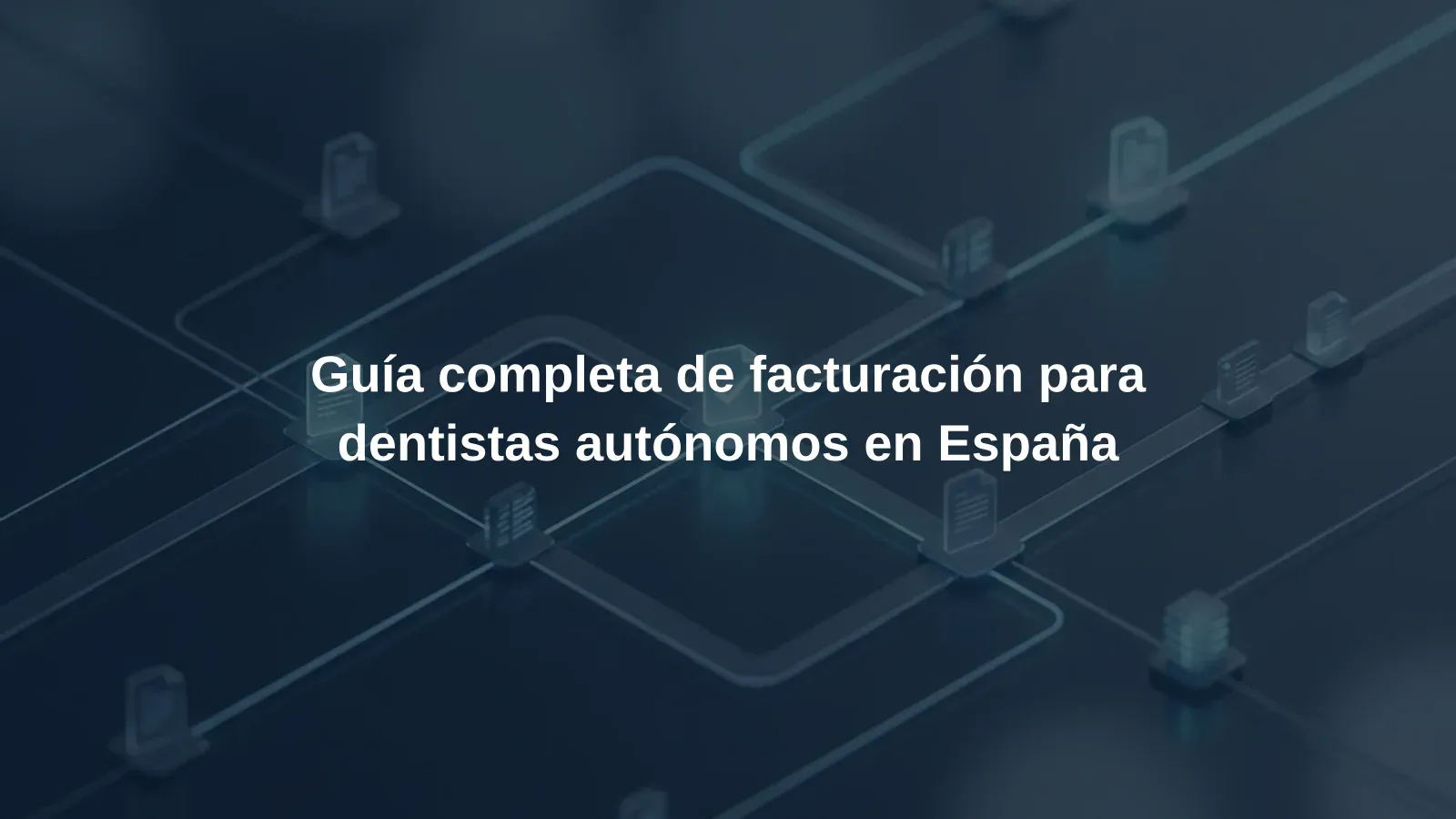 Guía completa de facturación para dentistas autónomos en España