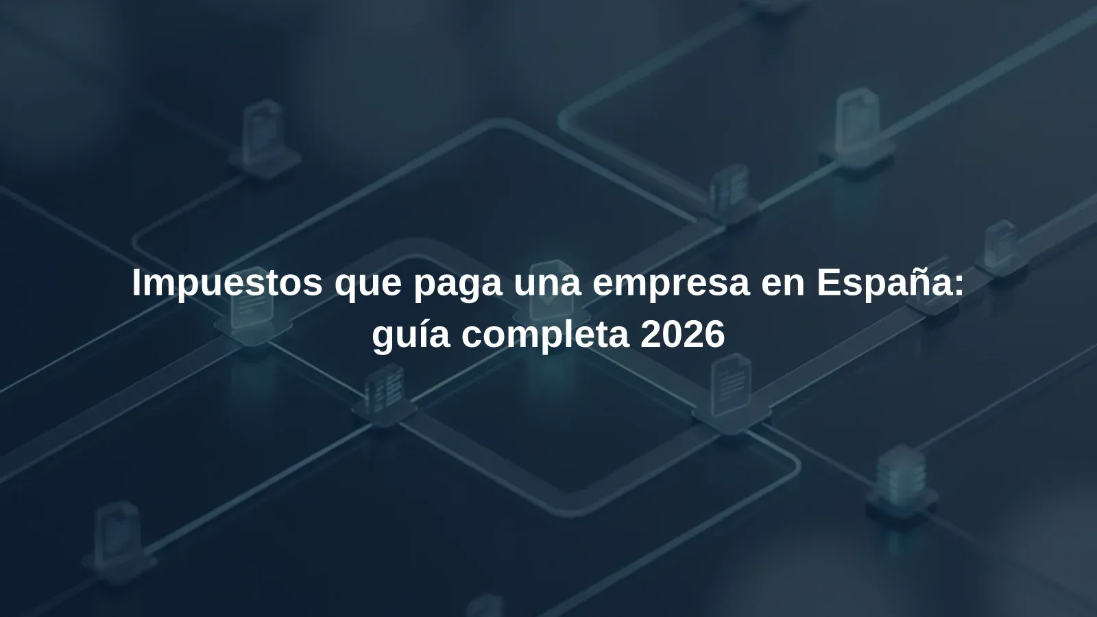 Impuestos que paga una empresa en España: guía completa 2026