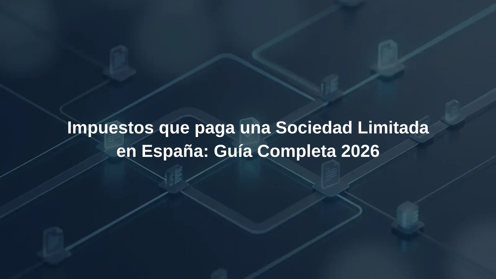 Impuestos que paga una Sociedad Limitada en España: Guía Completa 2026
