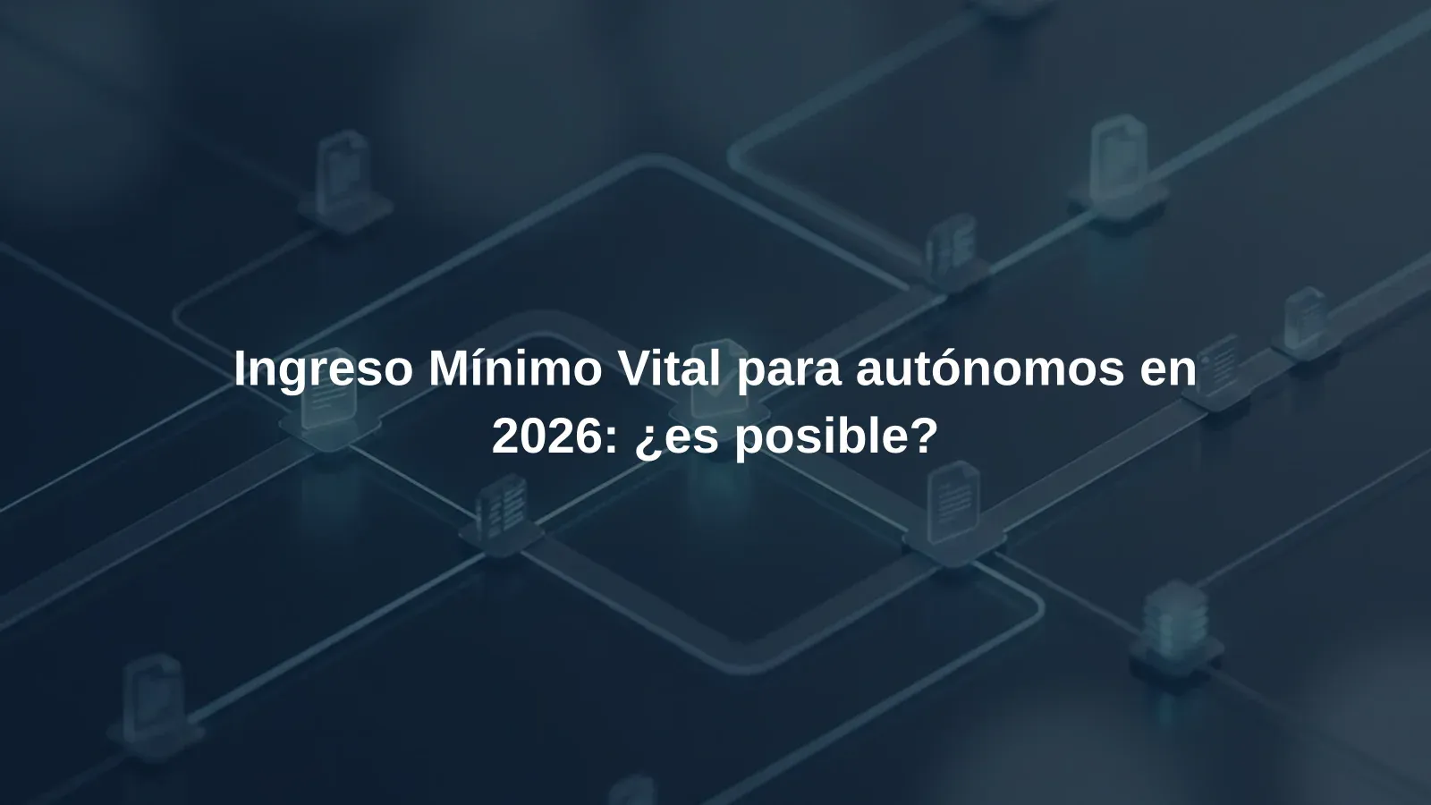 Ingreso Mínimo Vital para autónomos en 2026: ¿es posible?