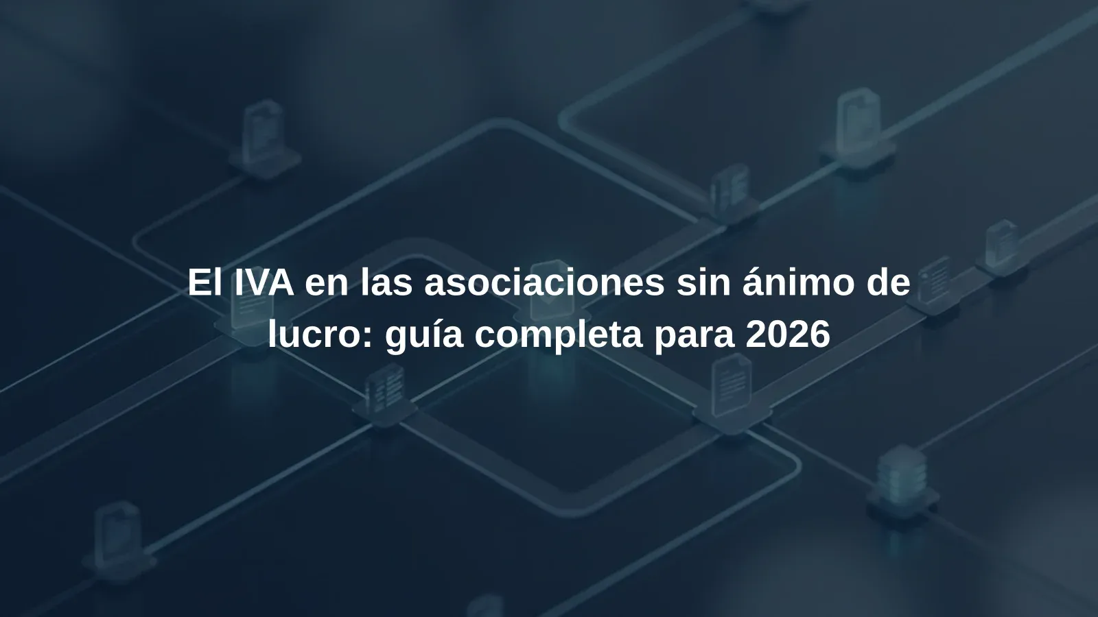El IVA en las asociaciones sin ánimo de lucro: guía completa para 2026