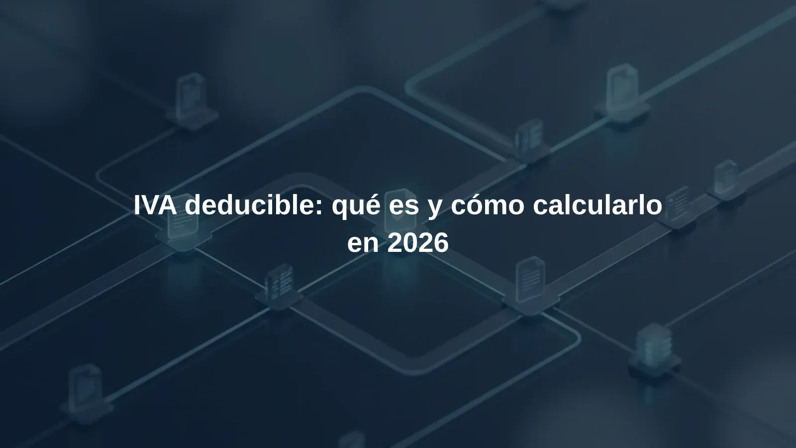 IVA deducible: qué es y cómo calcularlo en 2026