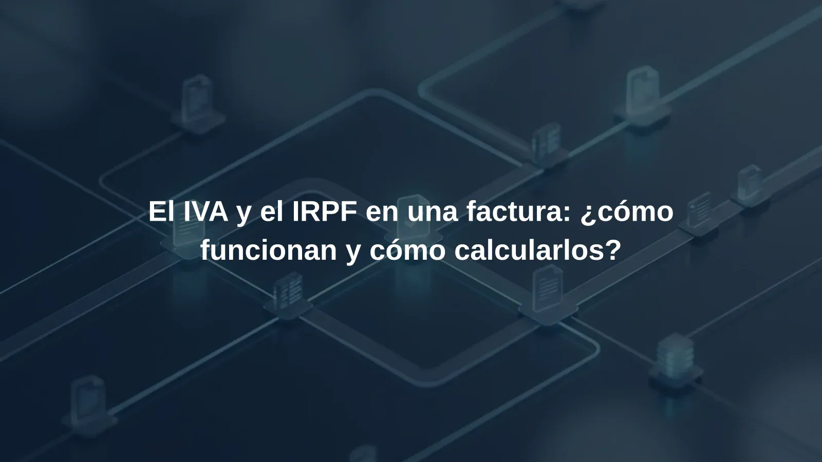 El IVA y el IRPF en una factura: ¿cómo funcionan y cómo calcularlos?