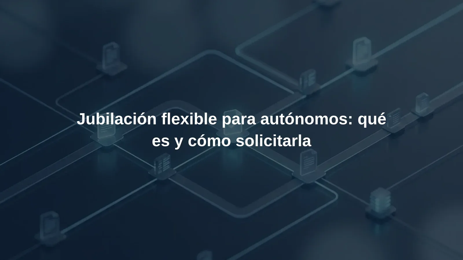 Jubilación flexible para autónomos: qué es y cómo solicitarla