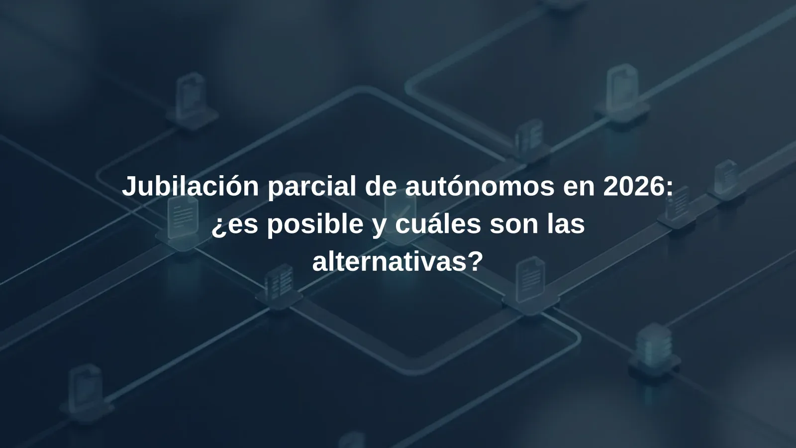 Jubilación parcial de autónomos en 2026: ¿es posible y cuáles son las alternativas?