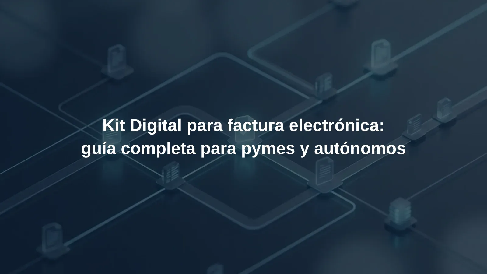 Kit Digital para factura electrónica: guía completa para pymes y autónomos