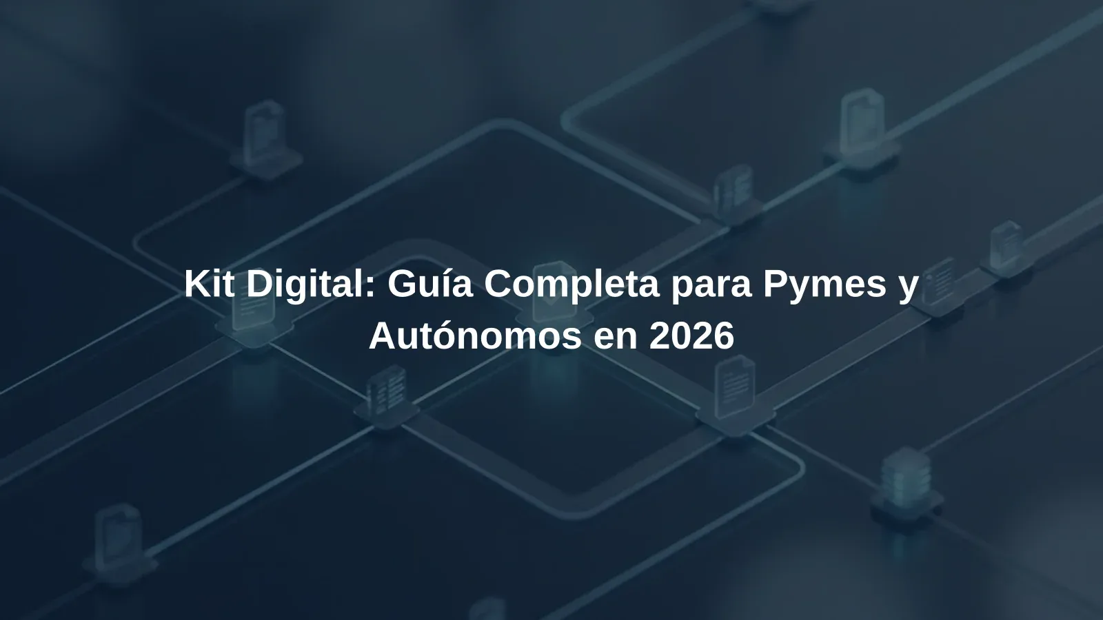 Kit Digital: Guía Completa para Pymes y Autónomos en 2026