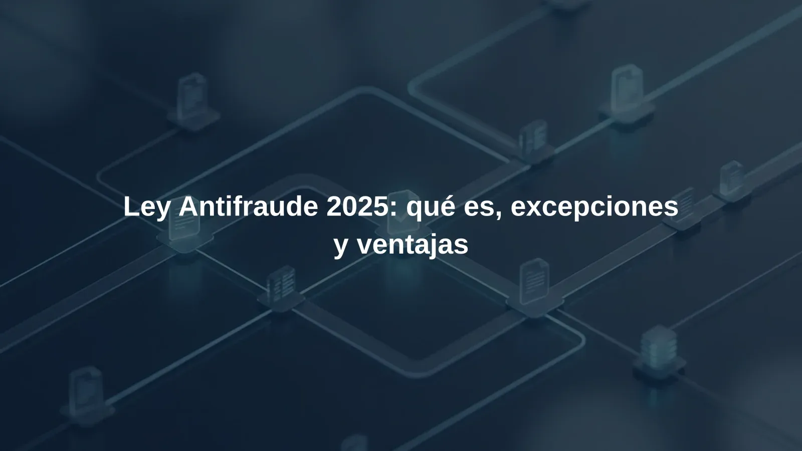 Ley Antifraude 2025: qué es, excepciones y ventajas