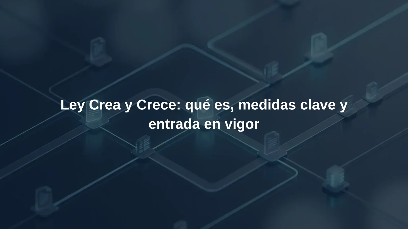 Ley Crea y Crece: qué es, medidas clave y entrada en vigor