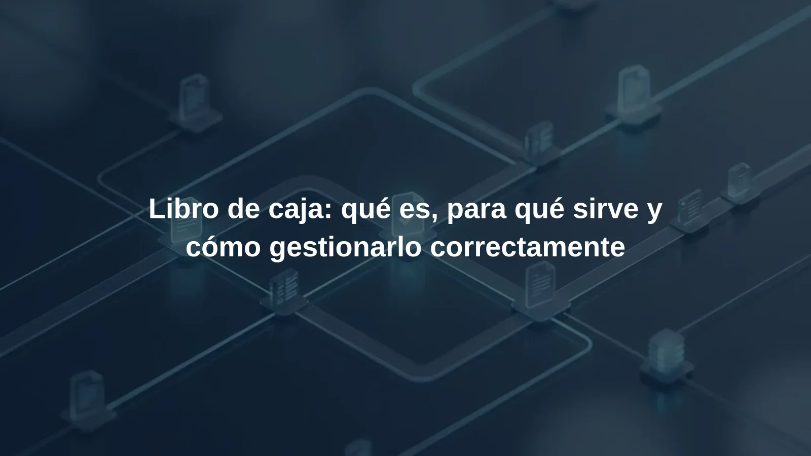 Libro de caja: qué es, para qué sirve y cómo gestionarlo correctamente