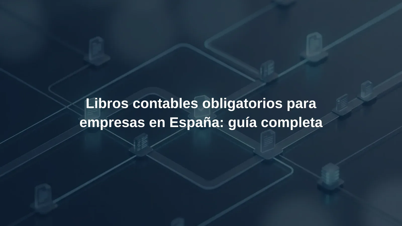 Libros contables obligatorios para empresas en España: guía completa
