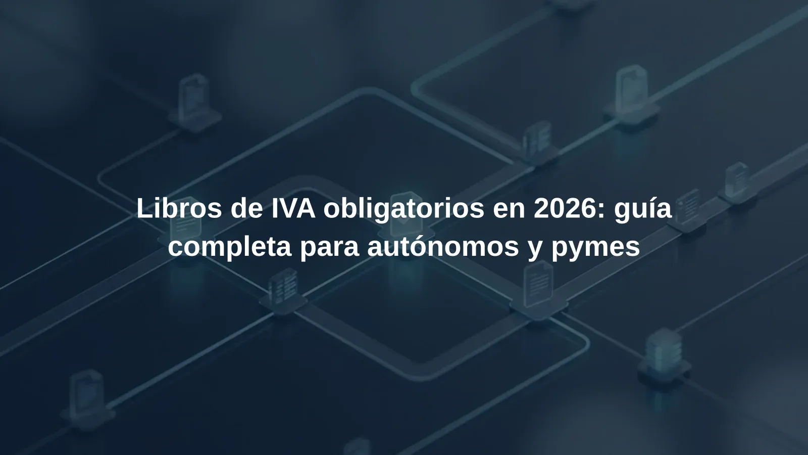 Libros de IVA obligatorios en 2026: guía completa para autónomos y pymes