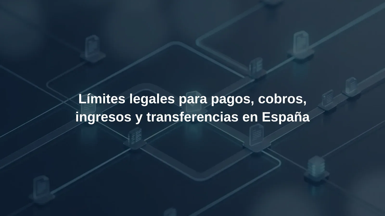 Límites legales para pagos, cobros, ingresos y transferencias en España