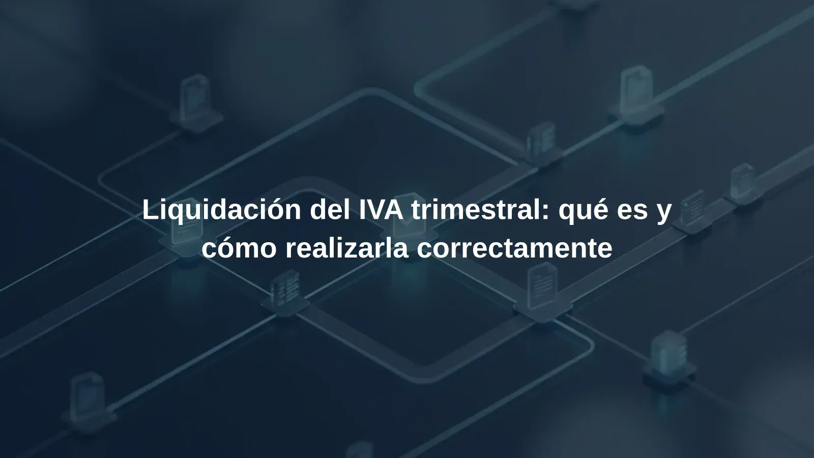 Liquidación del IVA trimestral: qué es y cómo realizarla correctamente