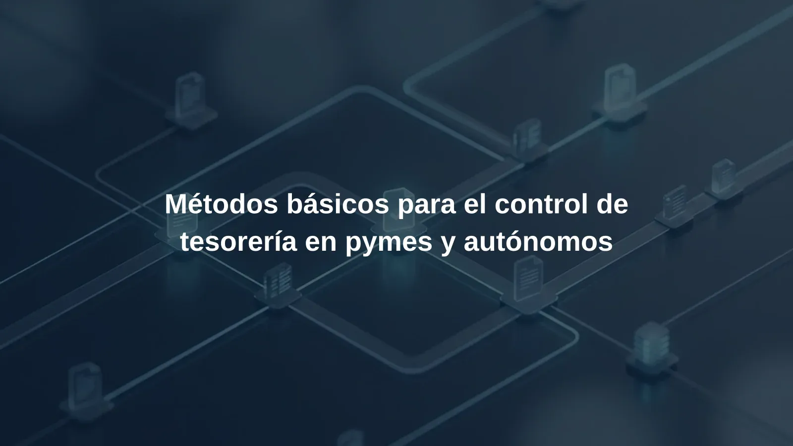 Métodos básicos para el control de tesorería en pymes y autónomos