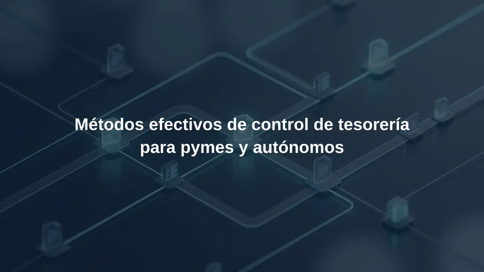 Métodos efectivos de control de tesorería para pymes y autónomos