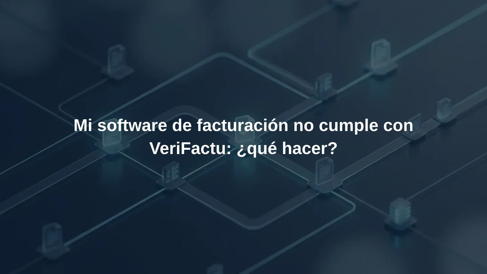 Mi software de facturación no cumple con VeriFactu: ¿qué hacer?