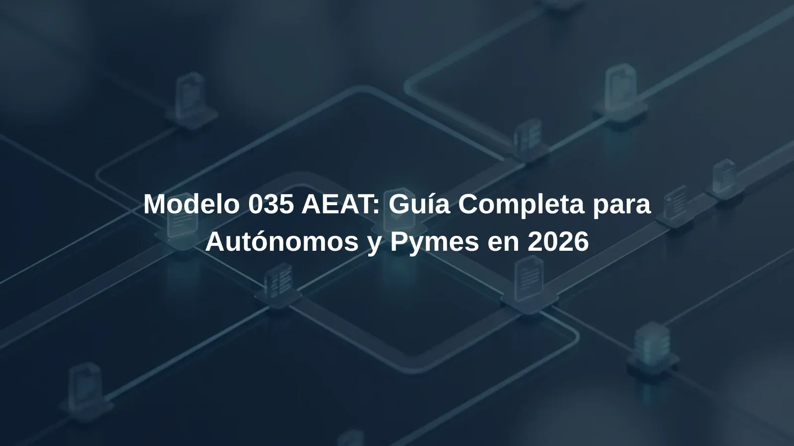 Modelo 035 AEAT: Guía Completa para Autónomos y Pymes en 2026