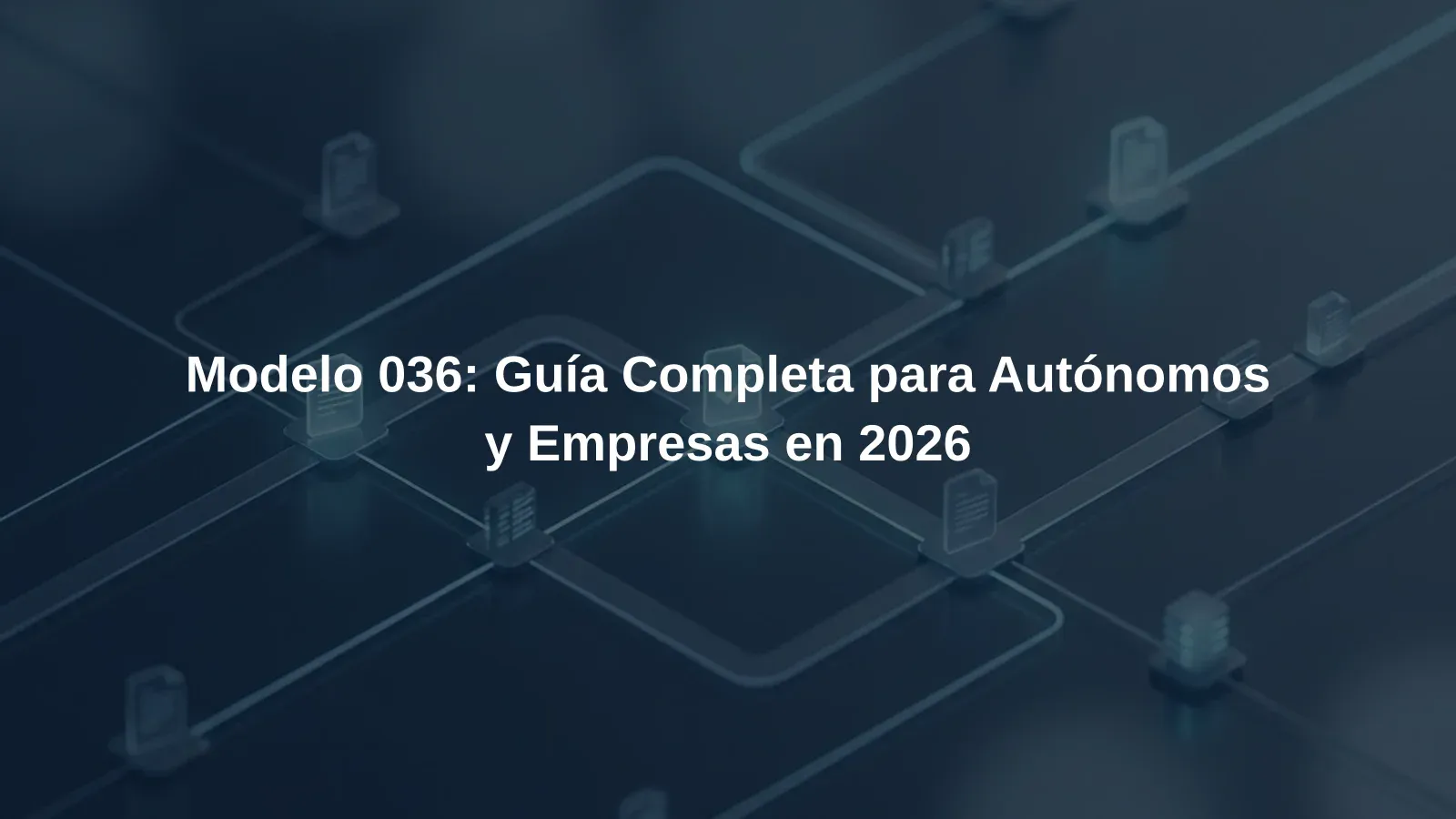 Modelo 036: Guía Completa para Autónomos y Empresas en 2026