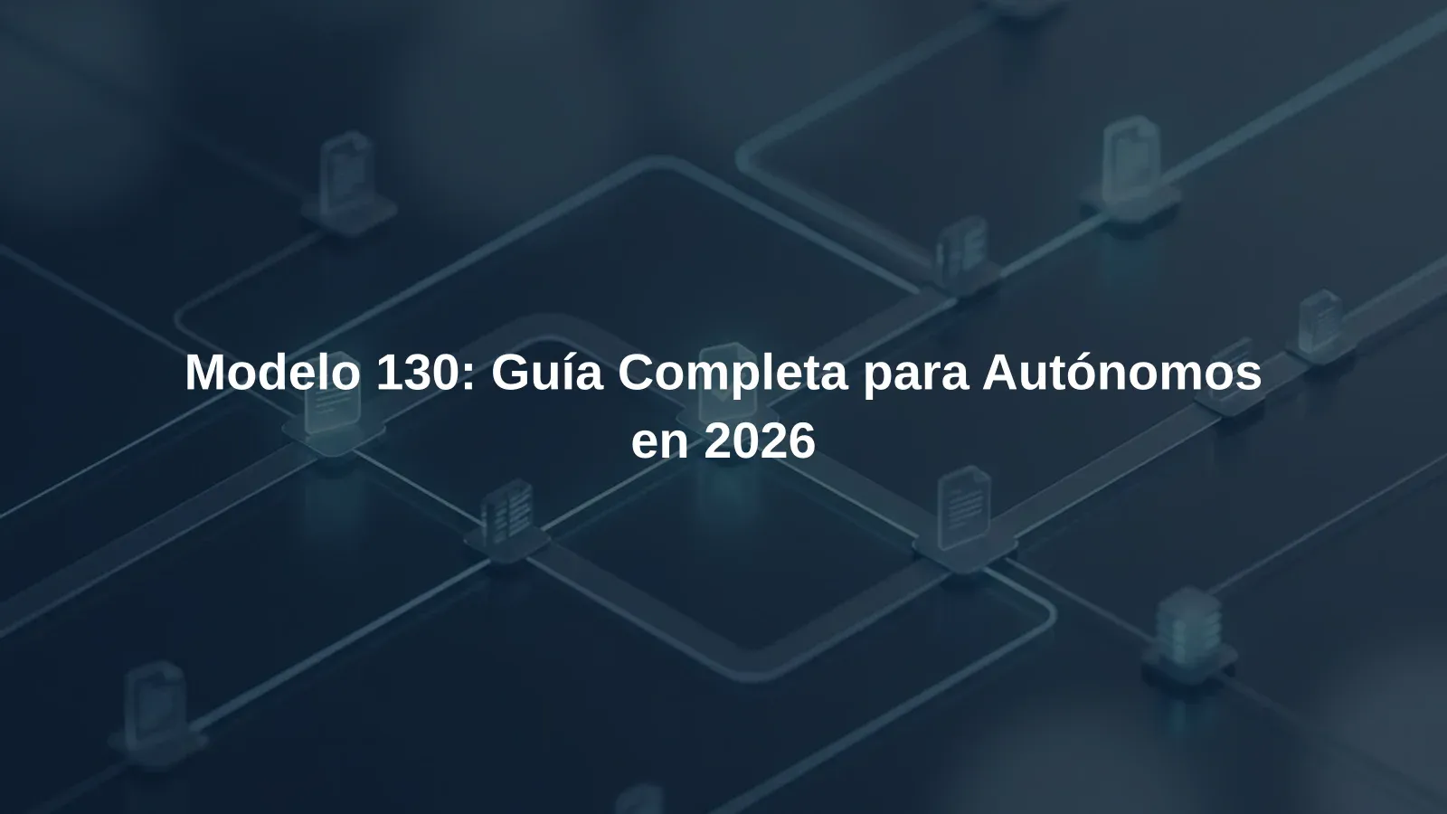 Modelo 130: Guía Completa para Autónomos en 2026