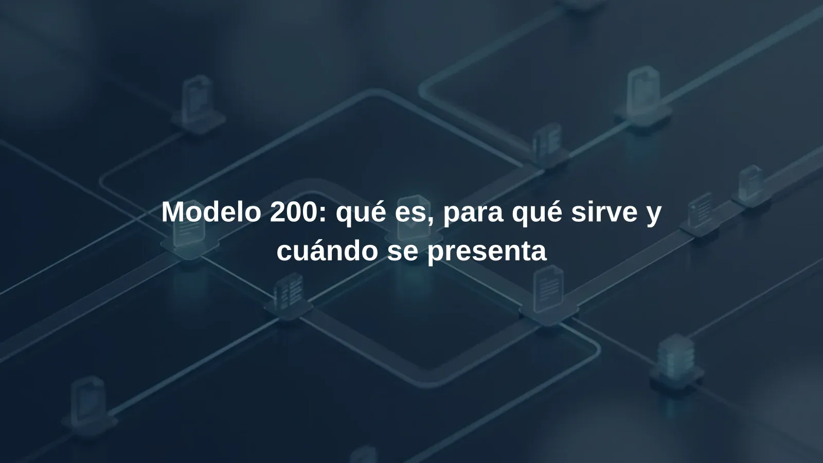 Modelo 200: qué es, para qué sirve y cuándo se presenta