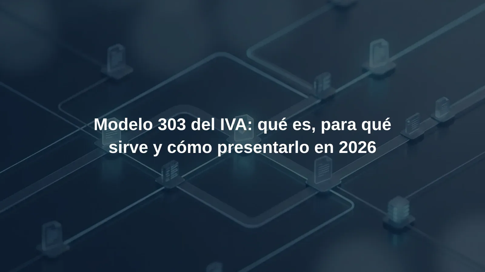 Modelo 303 del IVA: qué es, para qué sirve y cómo presentarlo en 2026