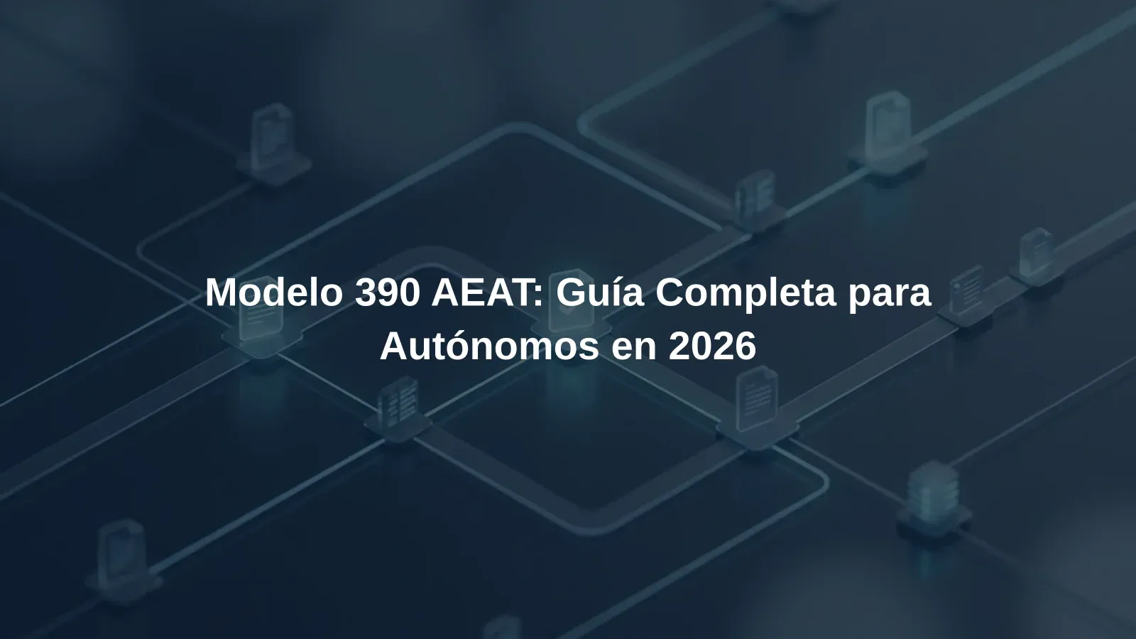 Modelo 390 AEAT: Guía Completa para Autónomos en 2026