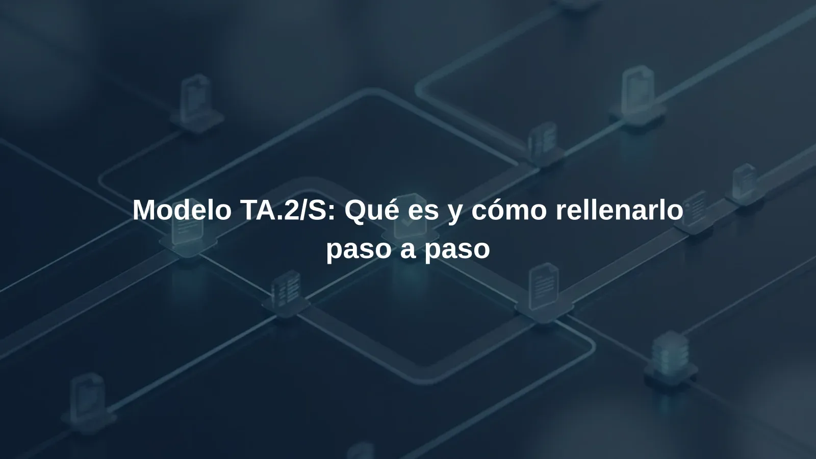 Modelo TA.2/S: Qué es y cómo rellenarlo paso a paso