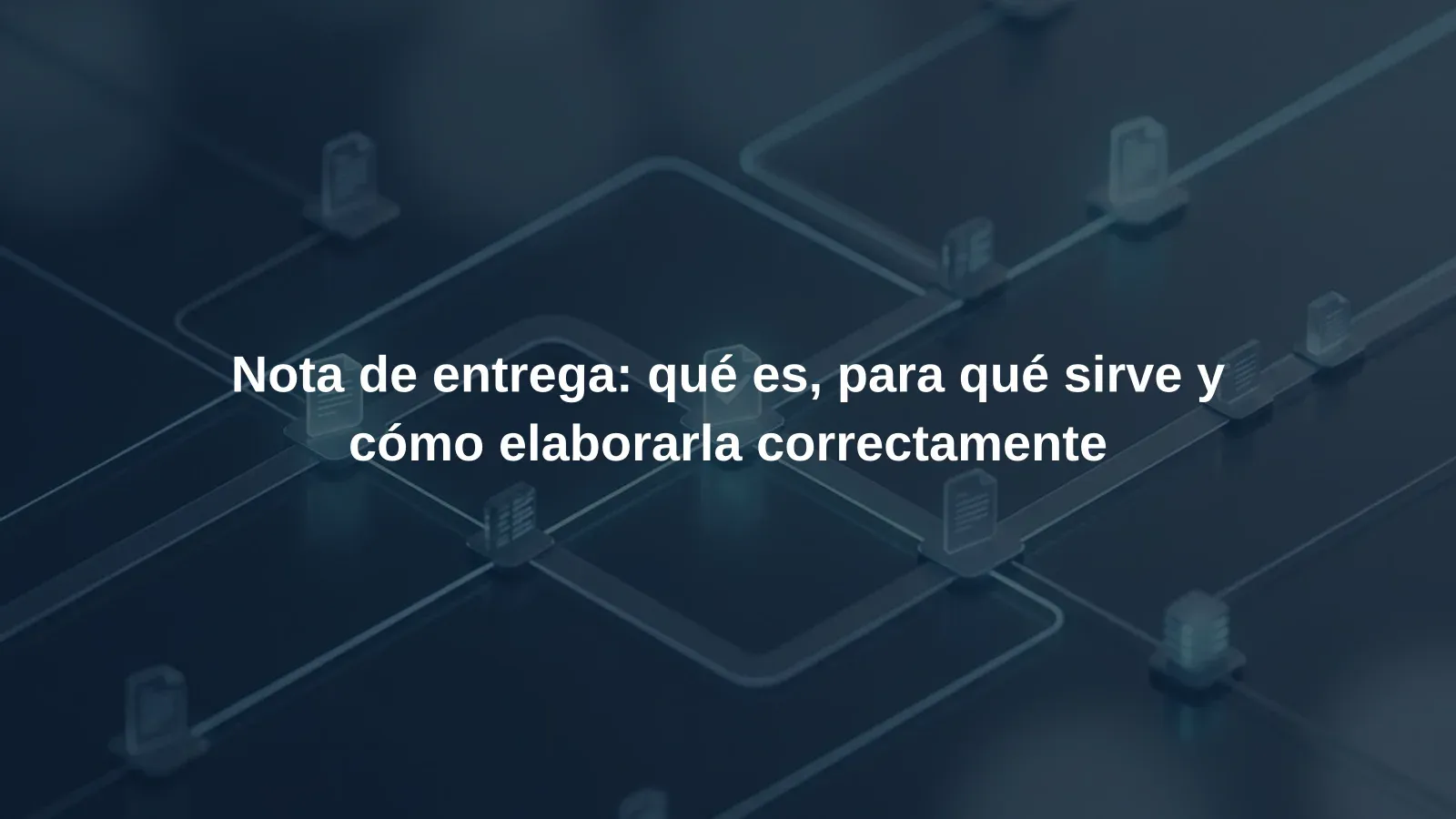 Nota de entrega: qué es, para qué sirve y cómo elaborarla correctamente