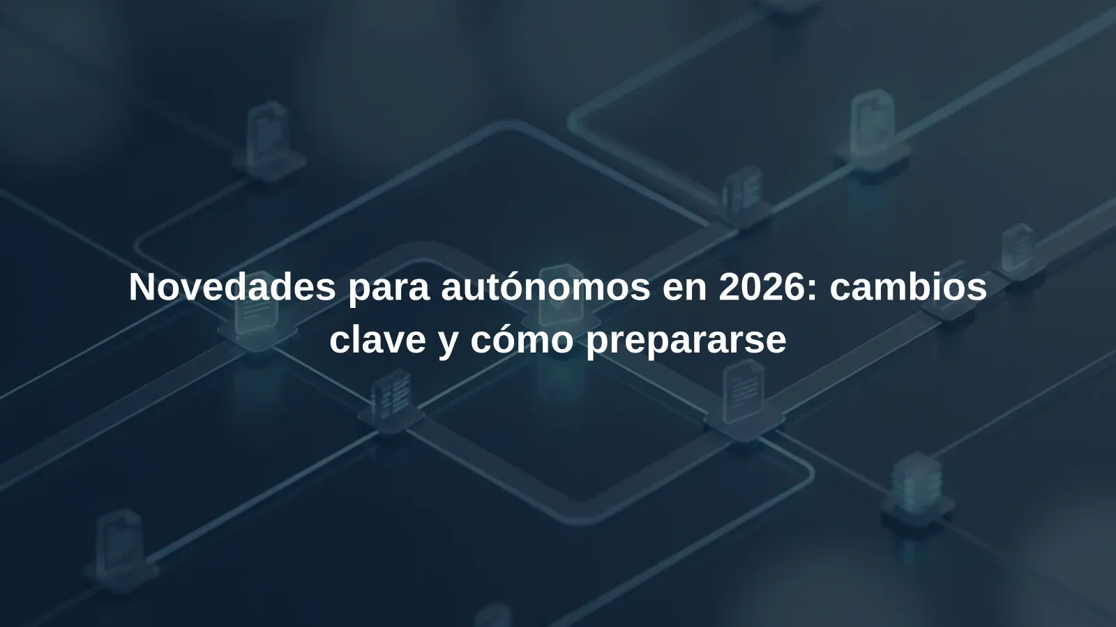Novedades para autónomos en 2026: cambios clave y cómo prepararse